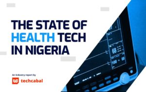 The State of Health Tech in Nigeria (full report) is now available for download