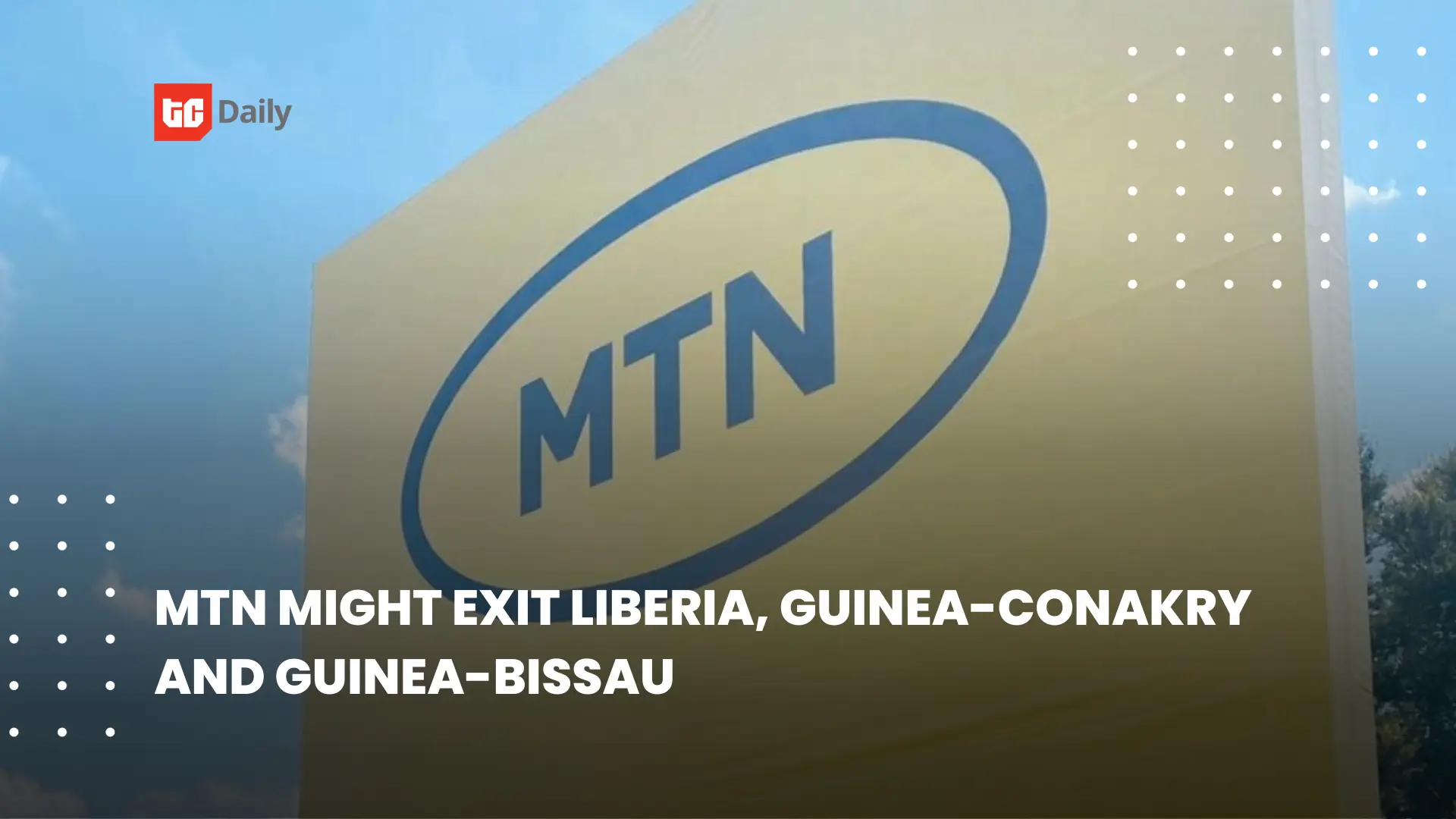 👨🏿🚀TechCabal Daily – MTN might exit three African markets