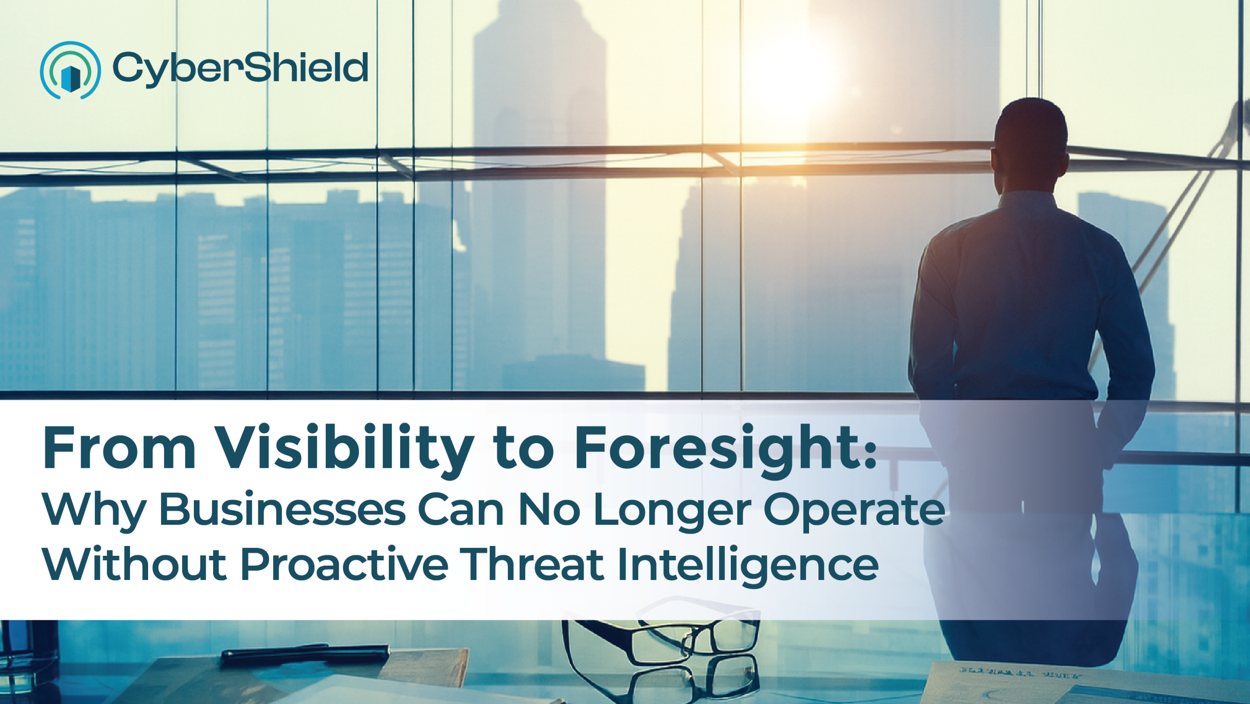 From visibility to foresight: Why businesses can no longer operate without proactive threat intelligence