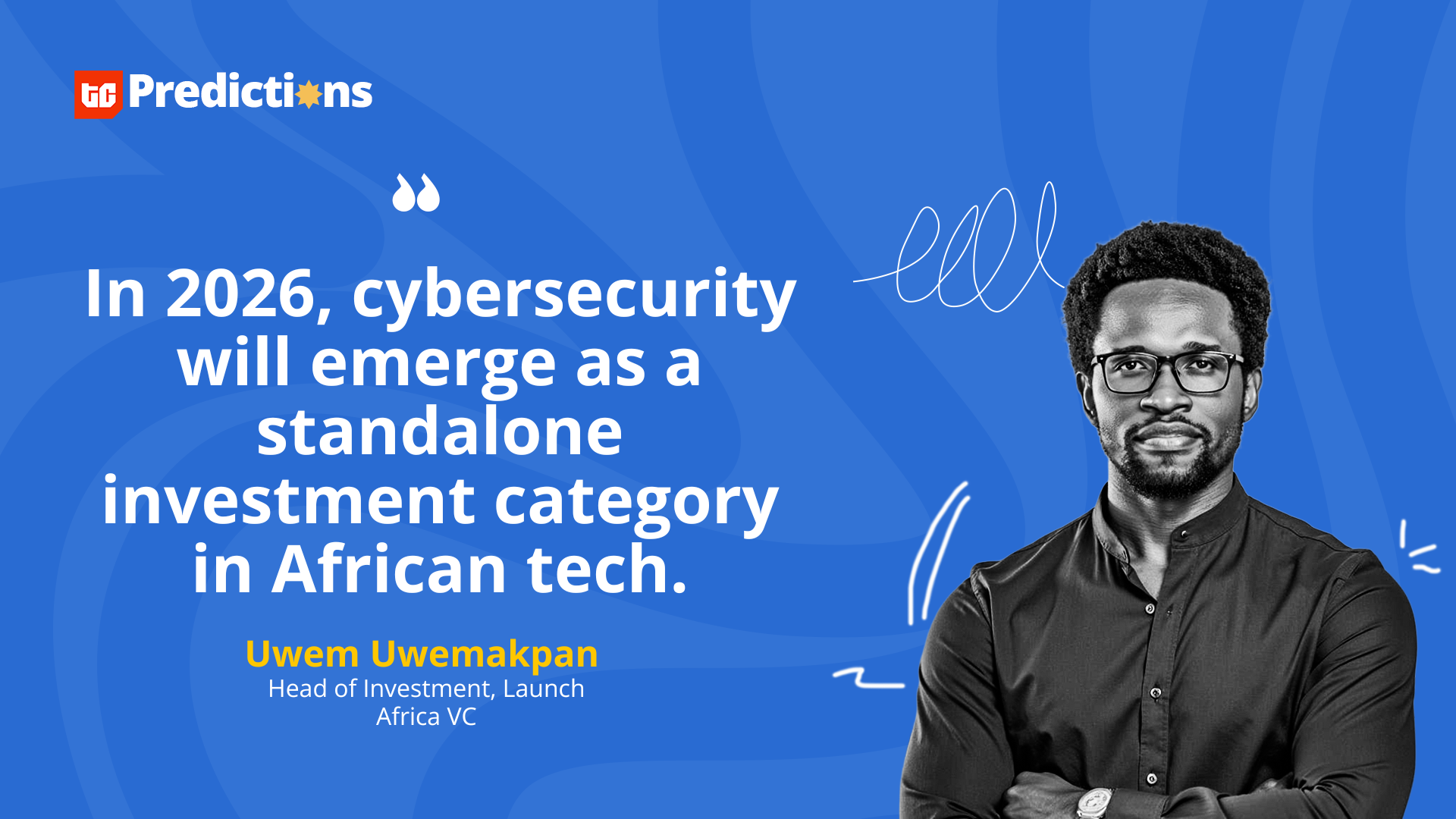 “In 2026, cybersecurity will emerge as a standalone investment category in African tech.” – Uwem Uwemakpan