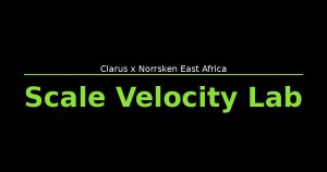 Clarus and Norrsken East Africa launch Scale Velocity, a go-to-market accelerator for East Africa’s most promising startups
