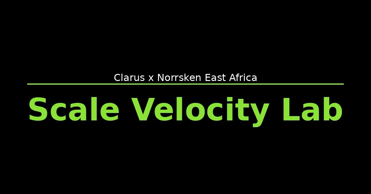Clarus and Norrsken East Africa launch Scale Velocity, a go-to-market accelerator for East Africa’s most promising startups